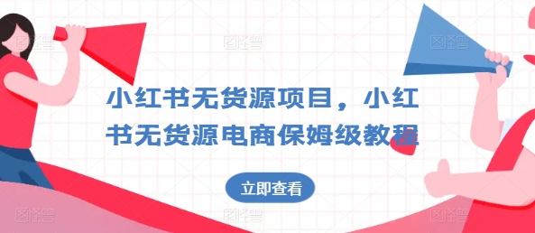 小红书无货源项目，小红书无货源电商保姆级教程【揭秘】_豪客资源库