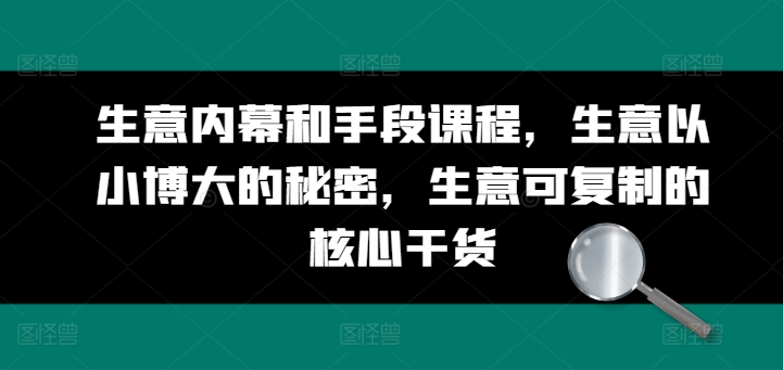 生意内幕和手段课程，生意以小博大的秘密，生意可复制的核心干货_豪客资源库