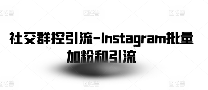社交群控引流-Instagram批量加粉和引流_豪客资源库