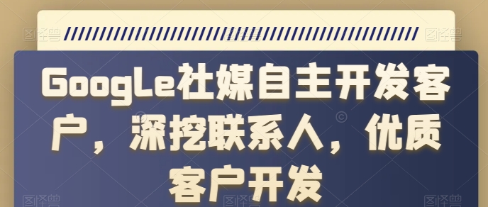 Google社媒自主开发客户，深挖联系人，优质客户开发_豪客资源库