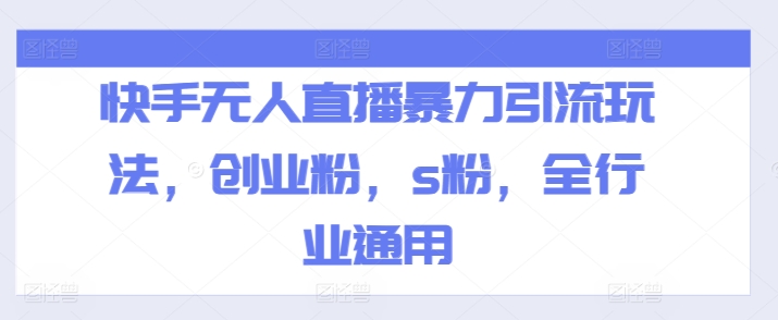 快手无人直播暴力引流玩法，创业粉，s粉，全行业通用_豪客资源库