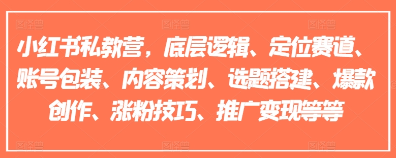 小红书私教营,底层逻辑、定位赛道、账号包装、内容策划、选题搭建、爆款创作、涨粉技巧、推广变现等等_豪客资源库