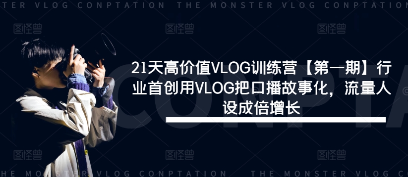 21天高价值VLOG训练营【第一期】行业首创用VLOG把口播故事化，流量人设成倍增长_豪客资源库