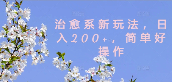 治愈系新玩法，日入200+，简单好操作【揭秘】_豪客资源库