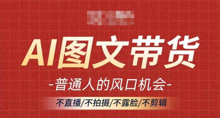 AI图文带货流量新趋势，普通人的风口机会，不直播/不拍摄/不露脸/不剪辑，轻松实现月入过万_豪客资源库