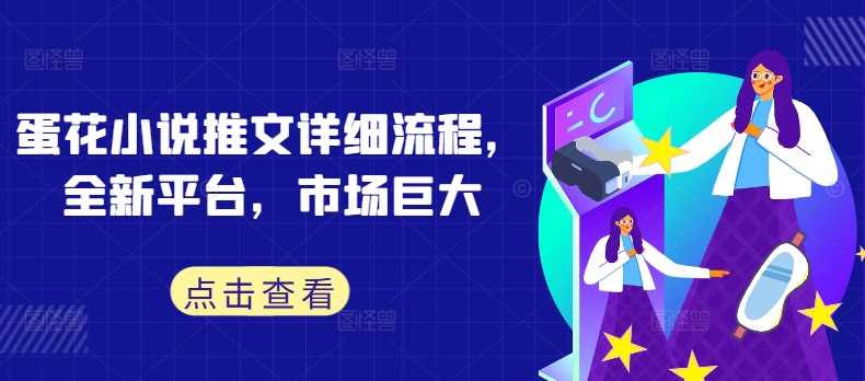 蛋花小说推文详细流程，全新平台，市场巨大_豪客资源库