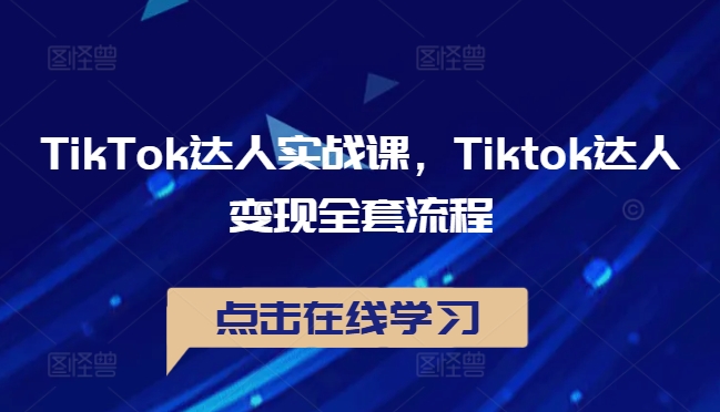 TikTok达人实战课，Tiktok达人变现全套流程_豪客资源库