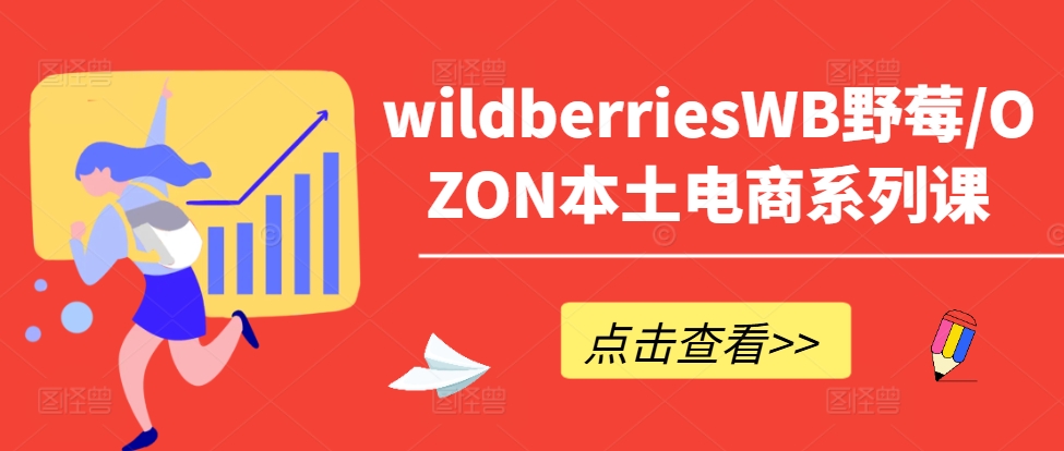 wildberriesWB野莓/OZON本土电商系列课，掌握WB产品优化，出单技巧和订单处理等_豪客资源库