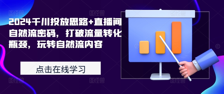 2024千川投放思路+直播间自然流密码，打破流量转化瓶颈，玩转自然流内容_豪客资源库