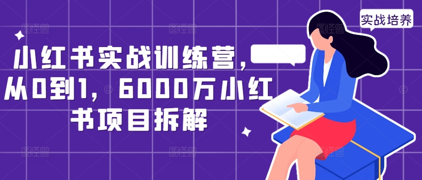 小红书实战训练营，从0到1，6000万小红书项目拆解_豪客资源库