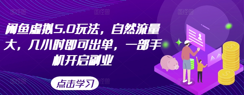 闲鱼虚拟5.0玩法，自然流量大，几小时即可出单，一部手机开启副业_豪客资源库