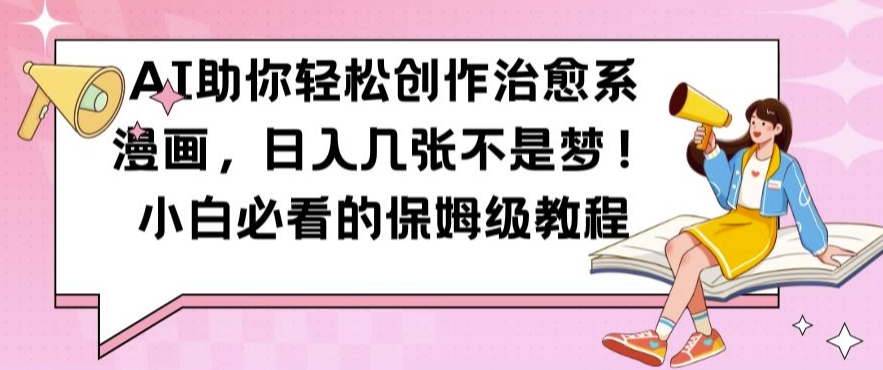 AI助你轻松创作治愈系漫画,日入几张不是梦,小白必看的保姆级教程【揭秘】_豪客资源库