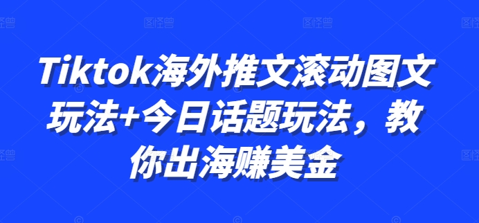 Tiktok海外推文滚动图文玩法+今日话题玩法，教你出海赚美金_豪客资源库