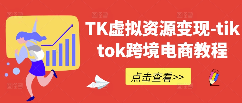 TK虚拟资源变现-tiktok跨境电商教程_豪客资源库