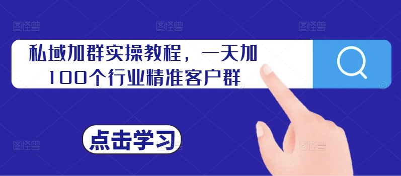 私域加群实操教程，一天加100个行业精准客户群_豪客资源库