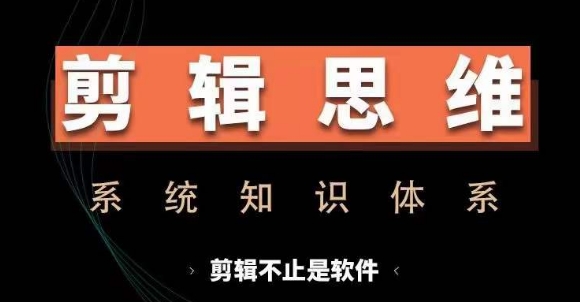 剪辑思维系统课，从软件到思维，系统学习实操进阶，从讲故事到剪辑技巧全覆盖_豪客资源库