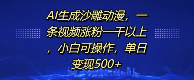 AI生成沙雕动漫，一条视频涨粉一千以上，小白可操作，单日变现500+_豪客资源库