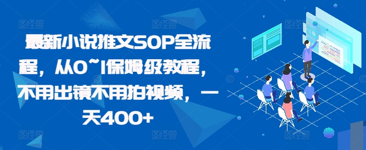 最新小说推文SOP全流程，从0~1保姆级教程，不用出镜不用拍视频，一天400+_豪客资源库