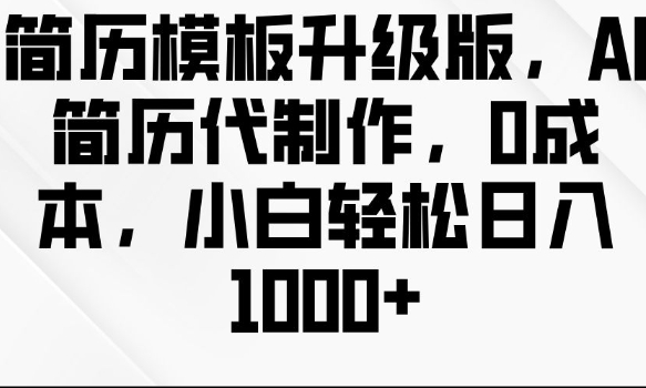 简历模板升级版，AI简历代制作，0成本，小白轻松日入多张_豪客资源库