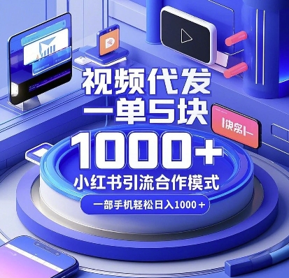 视频代发，一单5块，小红书引流合作模式，一部手机轻松日入多张【揭秘】_豪客资源库