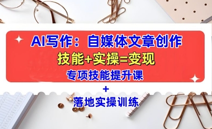 AI写作：自媒体文章创作全方位教学课，技能提升+实操训练_豪客资源库