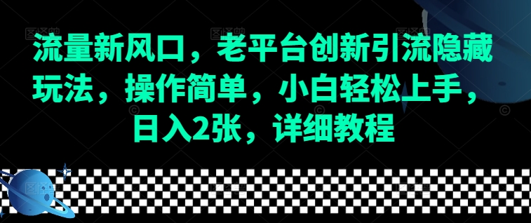 流量新风口，老平台创新引流隐藏玩法，操作简单，小白轻松上手，日入2张，详细教程_豪客资源库