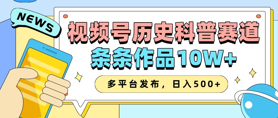 2025视频号历史科普赛道，AI一键生成，条条作品10W+，多平台发布，日入500+_豪客资源创业网-豪客资源_豪客资源库