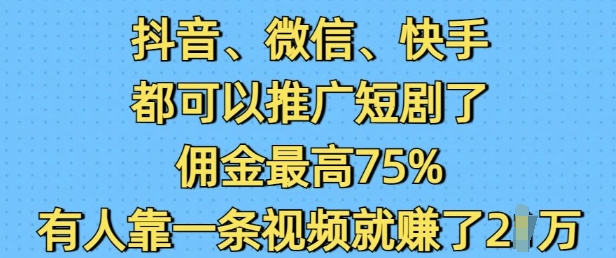 抖音微信快手都可以推广短剧了，佣金最高75%，有人靠一条视频就挣了2W——豪客资源创业项目网-豪客资源_豪客资源库