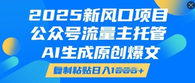 2025新风口项目，公众号流量主托管，AI生成原创爆文，复制粘贴日入多张——豪客资源创业项目网-豪客资源_豪客资源库
