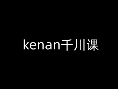 kenan千川课-kenan抖音电商巨量千川教程——豪客资源创业项目网-豪客资源_豪客资源库