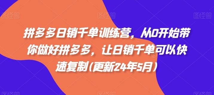 拼多多日销千单训练营，从0开始带你做好拼多多，让日销千单可以快速复制(更新25年2月)——豪客资源创业项目网-豪客资源_豪客资源库