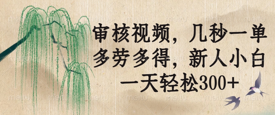 (14203期)审核视频,几秒一单,多劳多得,新人小白一天轻松300+_豪客资源创业项目网-豪客资源_豪客资源库