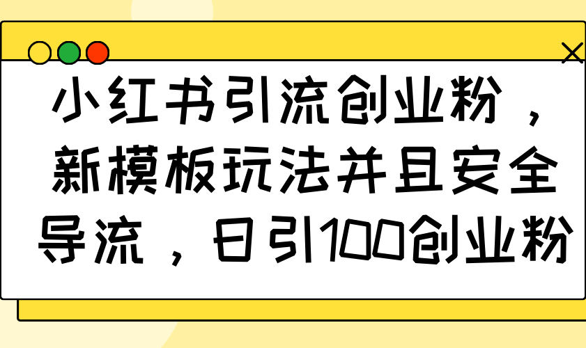 （14053期）小红书引流创业粉，新模板玩法并且安全导流，日引100创业粉_豪客资源创业项目网-豪客资源_豪客资源库