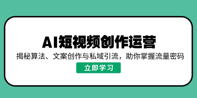（14287期）AI短视频创作运营，揭秘算法、文案创作与私域引流，助你掌握流量密码_豪客资源创业项目网-豪客资源_豪客资源库
