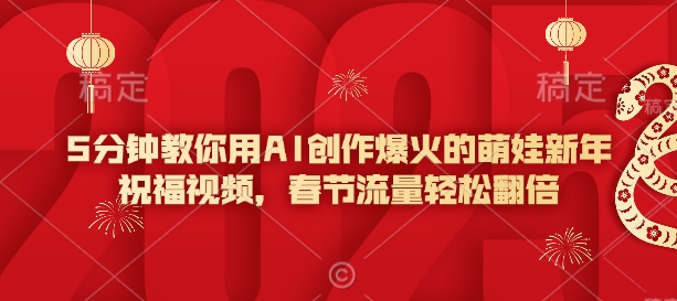 5分钟教你用AI创作爆火的萌娃新年祝福视频，春节流量轻松翻倍——豪客资源创业项目网-豪客资源_豪客资源库