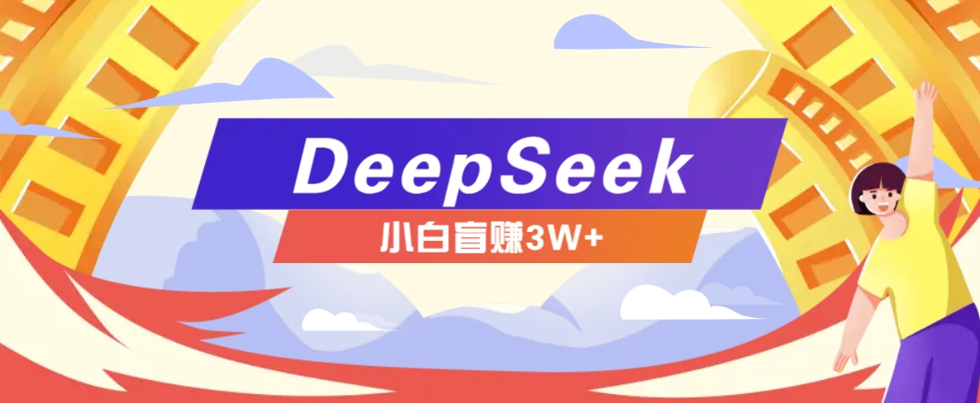 图片[1]-利用热门DeepSeek赚钱项目，多种变现方式小白也能盲赚3W+，就是用这个方法_豪客资源创业网-豪客资源