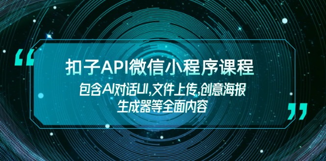 （14073期）扣子API微信小程序课程，包含AI对话UI,文件上传,创意海报生成器等全面内容_豪客资源创业项目网-豪客资源_豪客资源库
