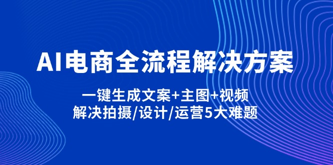 （14200期）AI电商全流程解决方案,一键生成文案+主图+视频,解决拍摄/设计/运营5大难题_豪客资源创业项目网-豪客资源_豪客资源库