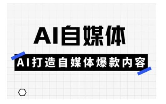 Ai自媒体实操课，AI打造自媒体爆款内容——豪客资源创业项目网-豪客资源_豪客资源库