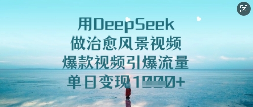 用DeepSeek做治愈风景视频,爆款视频引爆流量,单日变现多张——豪客资源创业项目网-豪客资源_豪客资源库