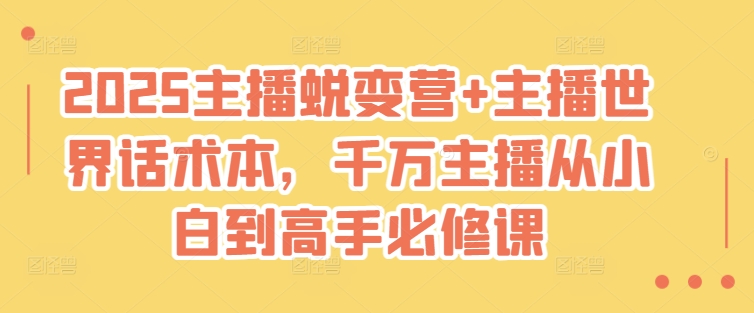 2025主播蜕变营+主播世界话术本，千万主播从小白到高手必修课——豪客资源创业项目网-豪客资源_豪客资源库