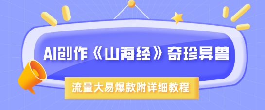 AI创作《山海经》奇珍异兽，超现实画风，流量大易爆款，附详细教程——豪客资源创业项目网-豪客资源_豪客资源库