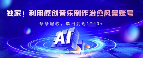 独家！利用原创音乐制作治愈风景账号，条条爆款，单日变现多张_豪客资源库