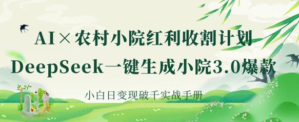 AI+农村小院红利收割：DeepSeek一键生成小院3.0爆款，小白日变现破千实战手册——豪客资源创业项目网-豪客资源_豪客资源库