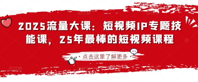 2025流量大课：短视频IP专题技能课，25年最棒的短视频课程——豪客资源创业项目网-豪客资源_豪客资源库