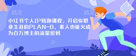 小红书个人IP陪跑课程，开启你职业生涯的PLAN-B，素人也能火成为百万博主的流量密码——豪客资源创业项目网-豪客资源_豪客资源库