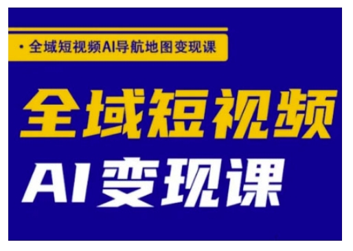 全域短视频AI导航地图变现课，全域短视频AI变现课——豪客资源创业项目网-豪客资源_豪客资源库
