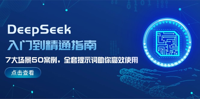 （14394期）DeepSeek入门到精通指南，7大场景50案例，全套提示词助你高效使用_豪客资源创业项目网-豪客资源_豪客资源库