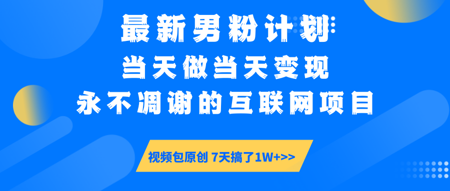 （14473期）最新男粉计划6.0玩法，永不凋谢的互联网项目 当天做当天变现，视频包原…_豪客资源创业项目网-豪客资源_豪客资源库