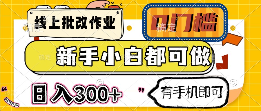 （14556期）线上批改作业 0门槛 新手小白都可做 日入300+ 有手机即可_豪客资源创业项目网-豪客资源_豪客资源库
